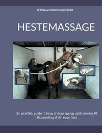 Hestemassage: En praktisk guide til brug af massage og udstrækning til afspænding af din egen...