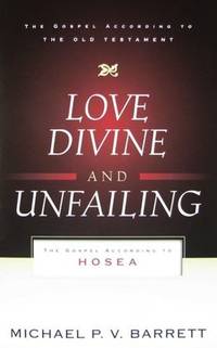 Love Divine and Unfailing: The Gospel According to Hosea (The Gospel According to the Old Testament)