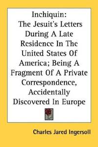 Inchiquin: The Jesuit's Letters During A Late Residence In The United States Of America; Being A...