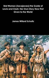cover of Bird Woman (Sacajawea) the Guide of Lewis and Clark: Her Own Story Now First Given to the World