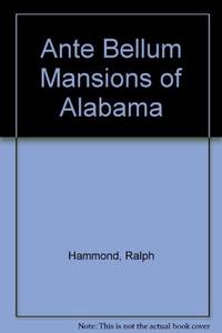 Ante-bellum mansions of Alabama by Hammond, Ralph