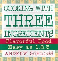 Cooking with Three Ingredients: Flavorful Food, Easy as 1, 2, 3