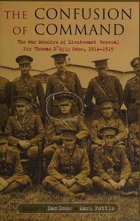 image of The Confusion of Command The Memoirs of Lieutenant-General Sir Thomas D'Oyly 'Snowball' Snow 1914 -1918