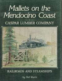 Mallets on the Mendocino Coast: Caspar Lumber Company Railroads and Steamships by Wurm, Ted