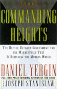The Commanding Heights: The Battle Between Government and the Marketplace That Is Remaking the...