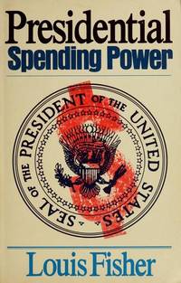 Presidential Spending Power by Fisher, Louis - 1975