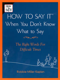 How to Say it When You Don't Know What to Say: The Right Words For Difficult Times