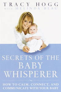 Secrets of the Baby Whisperer : How to Calm, Connect, and Communicate With Your Baby by Hogg, Tracy; Blau, Melinda - 2001