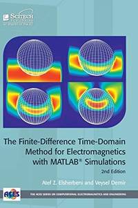 The Finite-Difference Time-Domain Method for Electromagnetics with MATLAB&Acirc;&reg; Simulations...