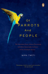 Of Parrots and People: The Sometimes Funny, Always Fascinating, and Often Catastrophic Collision...