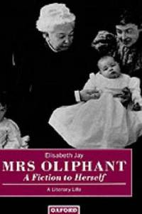 Mrs Oliphant: 'A Fiction to Herself': A Literary Life