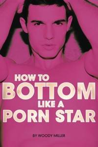 9780989139755 - How To Bottom Like A Porn Star by by Woody Miller ...