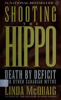 cover of Shooting the Hippo : Death by Deficit and Other Canadian Myths