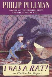 I Was a Rat! : Or the Scarlet Slippers by Philip Pullman