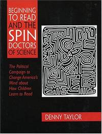 Beginning to Read and the Spin Doctors of Science : The Political Campaign to Change...
