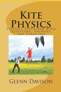Kite Physics: Visually Explained with Questions, Answers, Illustrations, and Experiments (Kite...