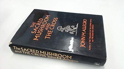 The Sacred Mushroom and the Cross: A Study of the Nature and