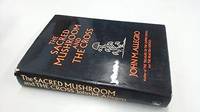 The Sacred Mushroom and the Cross: A Study of the Nature and