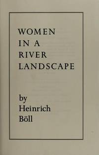 Women in a River Landscape: A Novel in Dialogues &amp; Soliloquies by Boll, Heinrich - 1988