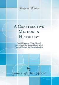 A Constructive Method in Histology: Based Upon the Tube Plan of Structure of the Animal Body With...