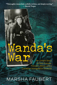 Wanda's War: An Untold Story of Nazi Europe, Forced Labour, and a Canadian Immigration Scandal
