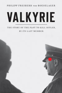 Valkyrie: The Story of the Plot to Kill Hitler, by Its Last Member by Von Boeselager, Philip Freiherr; Fehrenbach, Florence; Fehrenbach, Jerome