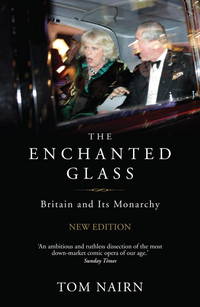 Enchanted Glass : Britain and Its Monarchy by Nairn, Tom