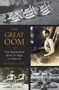 The Great Oom : The Improbable Birth of Yoga in America
