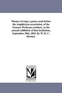 Themes of song: a poem, read before the Amphictyon association, of the Genesee Wesleyan seminary,...