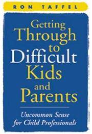 Getting Through to Difficult Kids and Parents: Uncommon Sense for Child Professionals Taffel, Ron