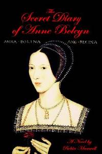 The Secret Diary of Anne Boleyn : A Novel by Maxwell, Robin - 1997