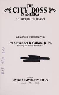 The City boss in America: An interpretive reader de Alexander B, Jr. Callow - 1976