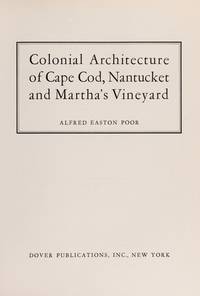 Colonial Architecture of Cape Cod: Nantucket and Martha's Vineyard by Poor, Alfred E - 1970-08-01