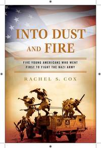 Into Dust and Fire: Five Young Americans Who Went First to Fight the Nazi Army