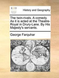 The Twin-Rivals a Comedy As It Is Acted At the Theatre-Royal In Drury-Lane By His Majesty's Servants