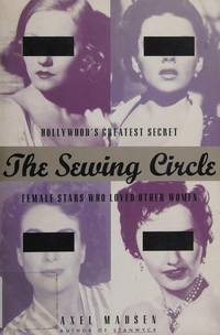 The Sewing Circle: Hollywood&#039;s Greatest Secret: Female Stars Who Loved Other Women by Madsen, Axel - 1994