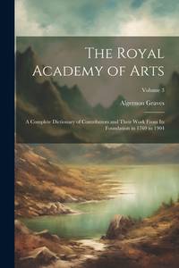 The Royal Academy of Arts: A Complete Dictionary of Contributors and Their Work From Its...