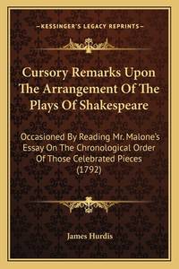 Cursory Remarks Upon The Arrangement Of The Plays Of Shakespeare: Occasioned By Reading Mr....