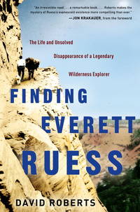 Finding Everett Ruess: The Life and Unsolved Disappearance of a Legendary Wilderness Explorer by Roberts, David - 7/19/2011 12:00:01 A