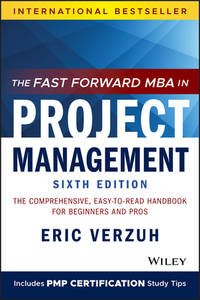 The Fast Forward MBA in Project Management: The Comprehensive, Easy-to-Read Handbook for...
