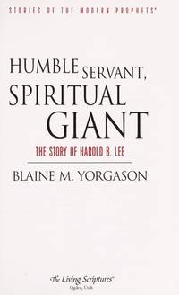 Humble Servant, Spiritual Giant : The Story of Harold B. Lee
