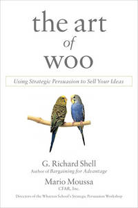 The Art of Woo: Using Strategic Persuasion to Sell Your Ideas by G. Richard Shell, Mario Moussa - October 2007