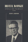 Bruce R. McConkie: Apostle and Polemicist