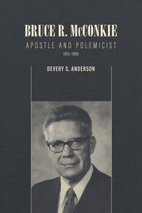 Bruce R. McConkie: Apostle and Polemicist