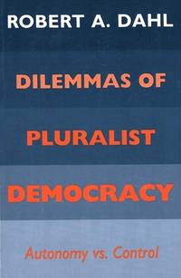 Dilemmas of Pluralist Democracy: Autonomy vs. Control (Yale Studies in Political Science)