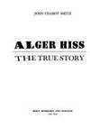 Alger Hiss, the true story by John Chabot Smith - 1976T