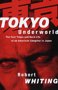 Tokyo Underworld : The Fast Times and Hard Life of an American Gangster in Japan