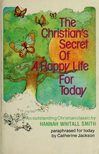 The Christian&#039;s secret of a happy life for today: A paraphrase of Hannah Whitall Smith&#039;s classic by Jackson, Catherine - 1979-01-01