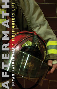 Aftermath: A Firefighter&#039;s Life by Ratushniak, Bryan - 2020-11-14