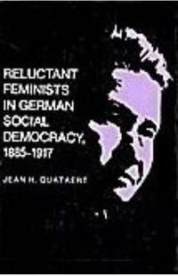 Reluctant Feminists in German Social Democracy, 1885-1917 by Jean H. Quataert - 1979-09-01